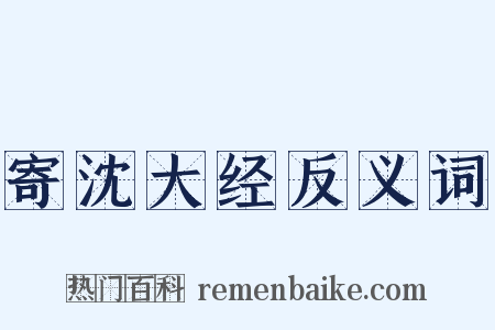 寄沈大经反义词是什么意思的图片